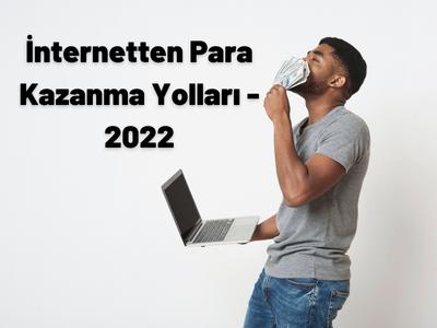 İnternetten Para Kazanma Yolları - 2022