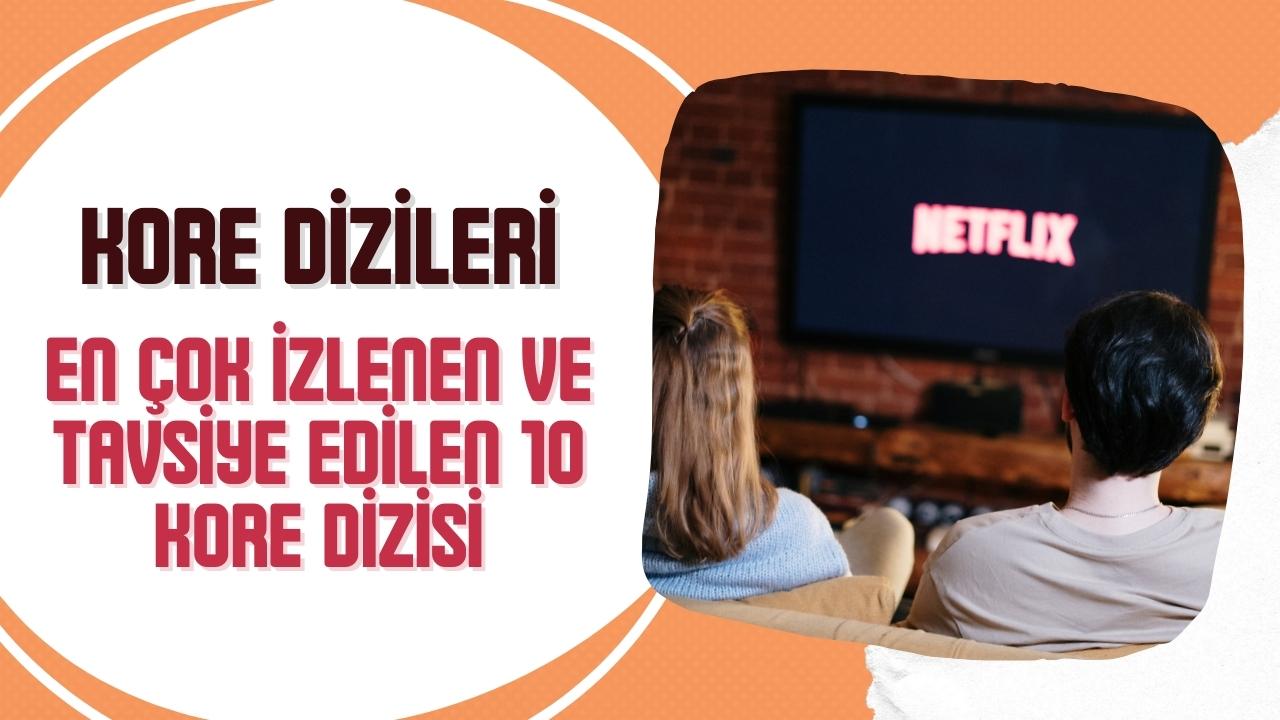 Kore Dizileri En Çok İzlenen ve Tavsiye Edilen 10 Kore Dizisi